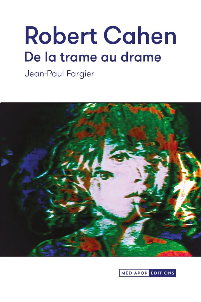 robert cahen - de la trame au au drame - jean-paul fargier - le lieu documentaire - mediapop editions
