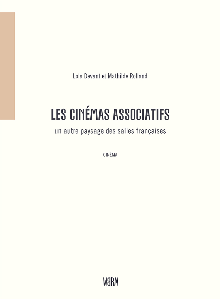 Couverture Les cinémas associatifs, un autre paysage des salles françaises, Lola Devant et Mathilde Rolland, éd. Warms, 2022 - le lieu documentaire - centre de ressources